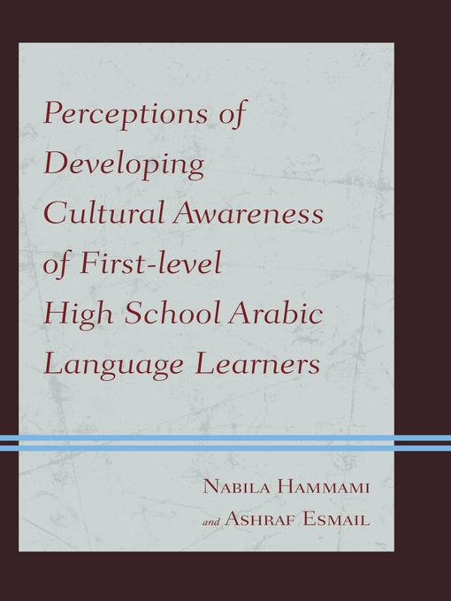 Title details for Perceptions of Developing Cultural Awareness of First-level High School Arabic Language Learners by Nabila Hammami - Available